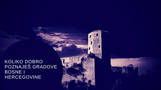 koliko-dobro-poznajes-gradove-bosne-i-hercegovine-min